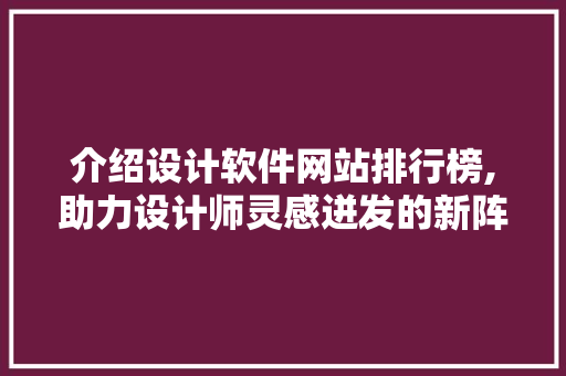 介绍设计软件网站排行榜,助力设计师灵感迸发的新阵地