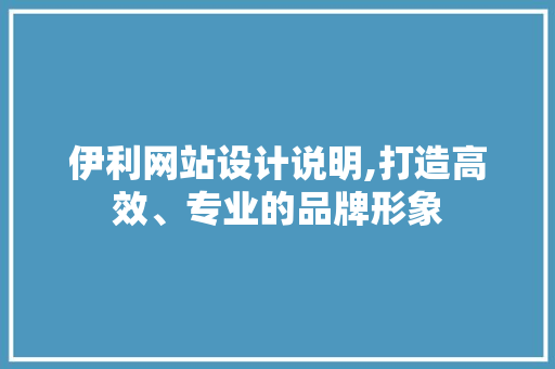 伊利网站设计说明,打造高效、专业的品牌形象 伊利网站设计说明,打造高效、专业的品牌形象 头条优化