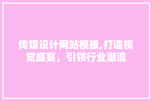 传媒设计网站模板,打造视觉盛宴，引领行业潮流