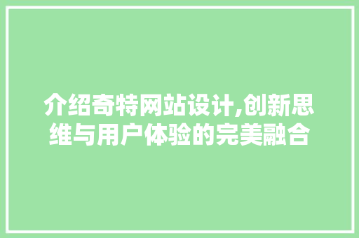 介绍奇特网站设计,创新思维与用户体验的完美融合