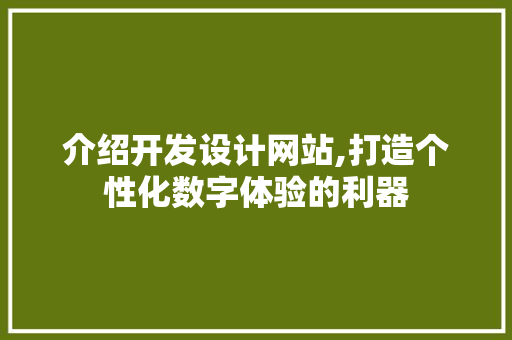 介绍开发设计网站,打造个性化数字体验的利器 介绍开发设计网站,打造个性化数字体验的利器 百度算法