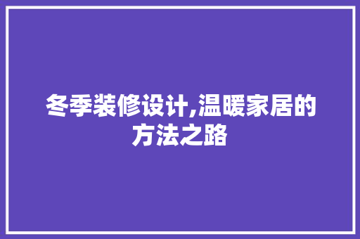 冬季装修设计,温暖家居的方法之路 冬季装修设计,温暖家居的方法之路 搜狗优化