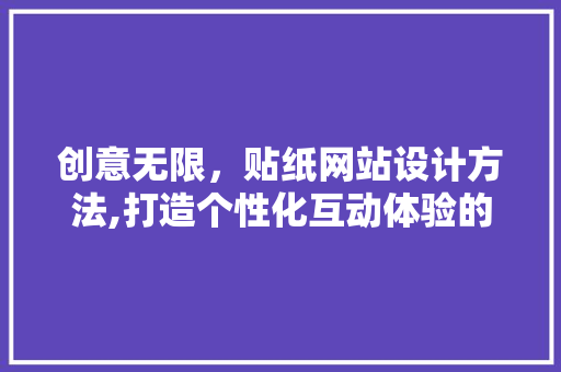 创意无限，贴纸网站设计方法,打造个性化互动体验的数字乐园