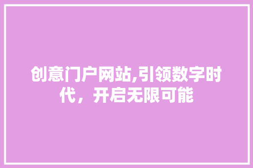 创意门户网站,引领数字时代，开启无限可能