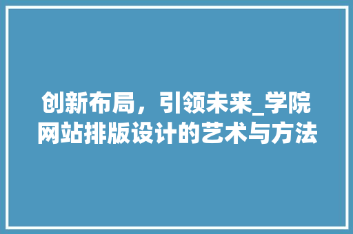 创新布局，引领未来_学院网站排版设计的艺术与方法