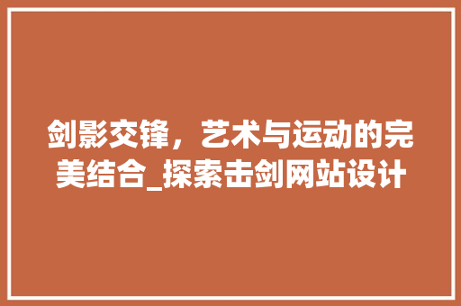 剑影交锋，艺术与运动的完美结合_探索击剑网站设计图册的魅力 剑影交锋，艺术与运动的完美结合_探索击剑网站设计图册的魅力 网站开发