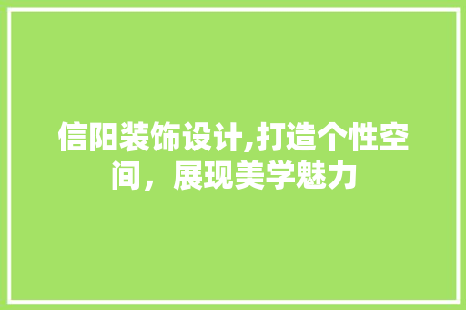 信阳装饰设计,打造个性空间，展现美学魅力 信阳装饰设计,打造个性空间，展现美学魅力 搜狗优化