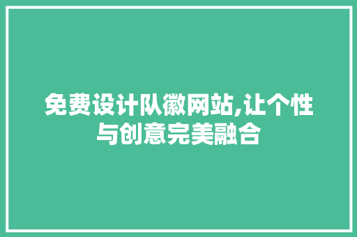 免费设计队徽网站,让个性与创意完美融合