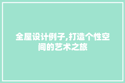 全屋设计例子,打造个性空间的艺术之旅