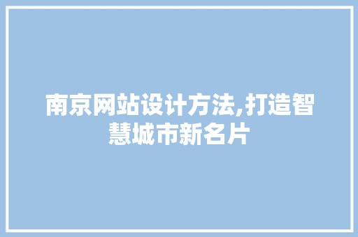 南京网站设计方法,打造智慧城市新名片 南京网站设计方法,打造智慧城市新名片 小程序开发