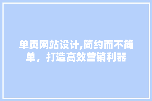 单页网站设计,简约而不简单，打造高效营销利器 单页网站设计,简约而不简单，打造高效营销利器 英文谷歌算法