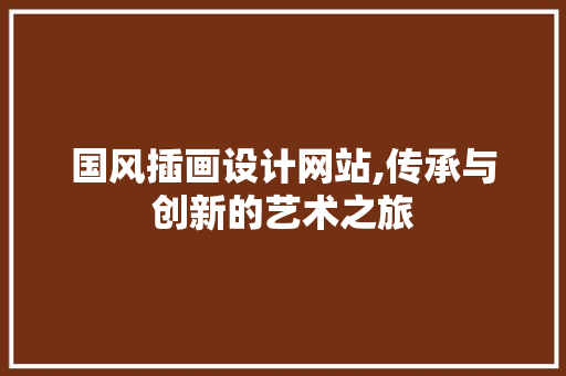 国风插画设计网站,传承与创新的艺术之旅