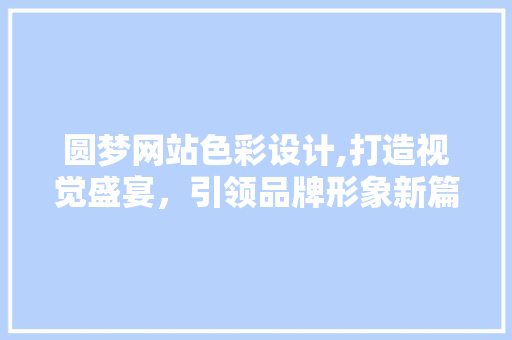 圆梦网站色彩设计,打造视觉盛宴，引领品牌形象新篇章