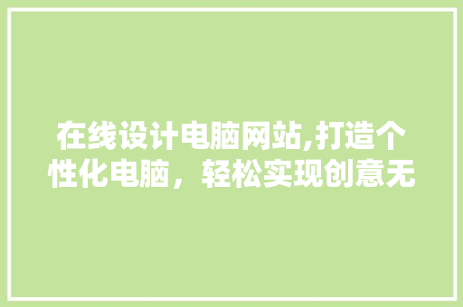 在线设计电脑网站,打造个性化电脑，轻松实现创意无限