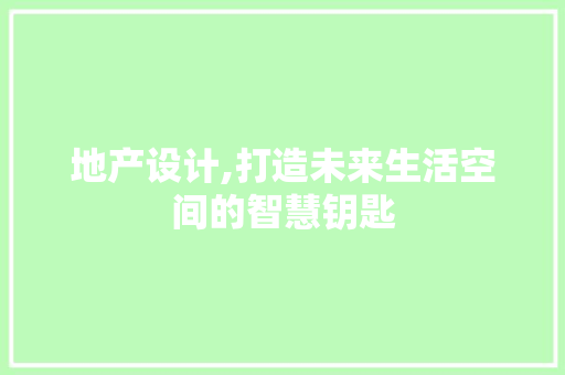 地产设计,打造未来生活空间的智慧钥匙 地产设计,打造未来生活空间的智慧钥匙 百度算法