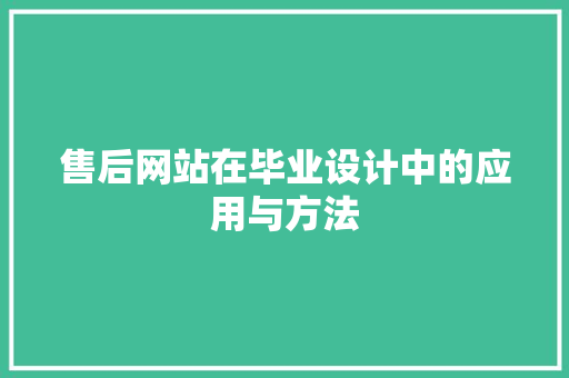 售后网站在毕业设计中的应用与方法