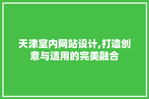 天津室内网站设计,打造创意与适用的完美融合