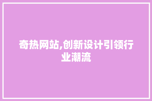 奇热网站,创新设计引领行业潮流