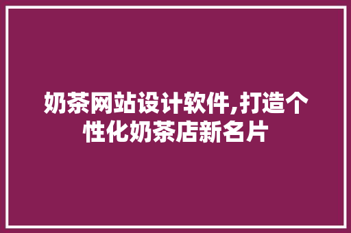 奶茶网站设计软件,打造个性化奶茶店新名片 奶茶网站设计软件,打造个性化奶茶店新名片 seo技术