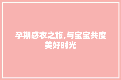孕期感衣之旅,与宝宝共度美好时光