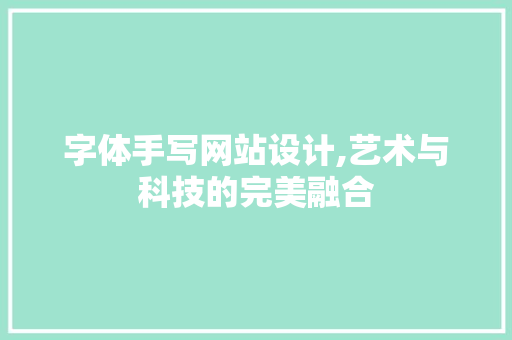 字体手写网站设计,艺术与科技的完美融合 字体手写网站设计,艺术与科技的完美融合 网站优化