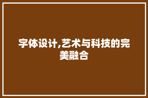 字体设计,艺术与科技的完美融合