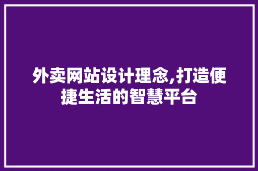 外卖网站设计理念,打造便捷生活的智慧平台