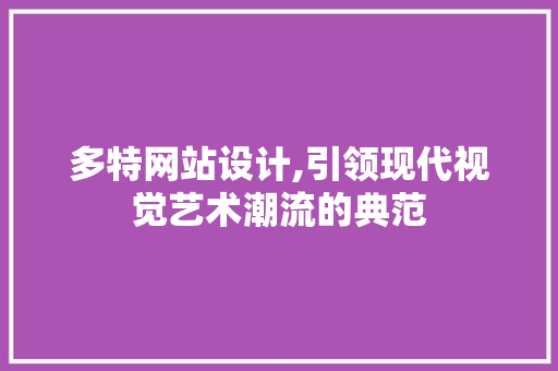 多特网站设计,引领现代视觉艺术潮流的典范