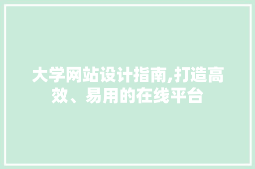 大学网站设计指南,打造高效、易用的在线平台