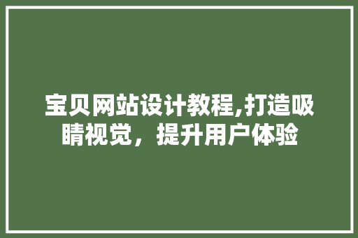 宝贝网站设计教程,打造吸睛视觉，提升用户体验
