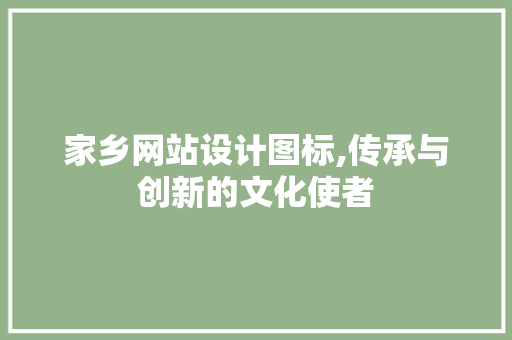 家乡网站设计图标,传承与创新的文化使者