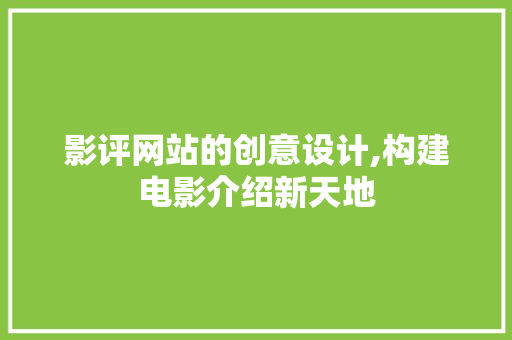 影评网站的创意设计,构建电影介绍新天地