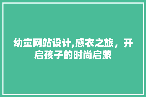 幼童网站设计,感衣之旅，开启孩子的时尚启蒙 幼童网站设计,感衣之旅，开启孩子的时尚启蒙 360搜优化