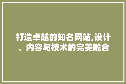 打造卓越的知名网站,设计、内容与技术的完美融合 打造卓越的知名网站,设计、内容与技术的完美融合 AI技术学习