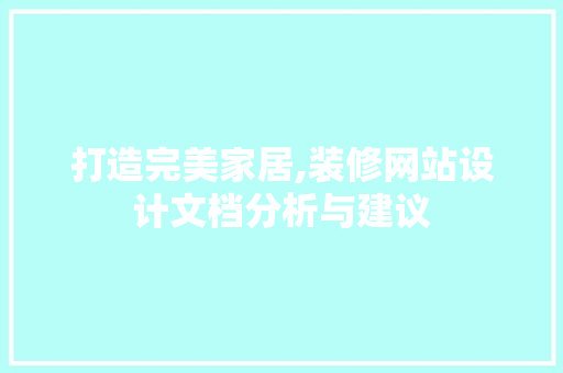 打造完美家居,装修网站设计文档分析与建议