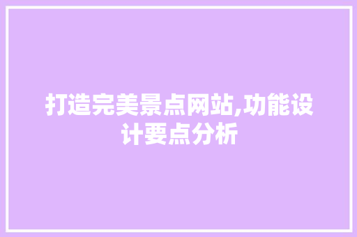 打造完美景点网站,功能设计要点分析