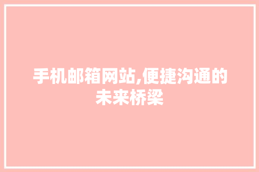 手机邮箱网站,便捷沟通的未来桥梁