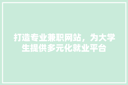 打造专业兼职网站，为大学生提供多元化就业平台