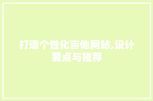 打造个性化吉他网站,设计要点与推荐
