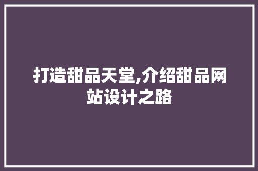 打造甜品天堂,介绍甜品网站设计之路