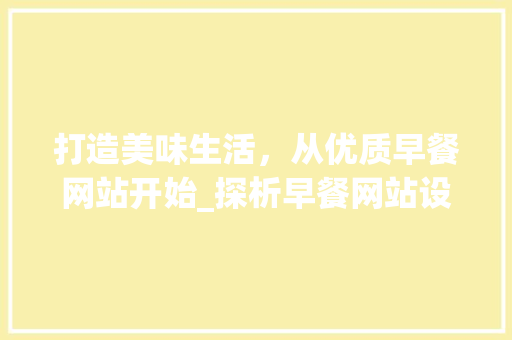 打造美味生活，从优质早餐网站开始_探析早餐网站设计简介