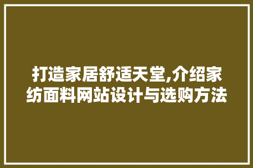 打造家居舒适天堂,介绍家纺面料网站设计与选购方法