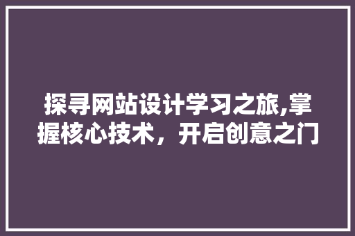 探寻网站设计学习之旅,掌握核心技术，开启创意之门