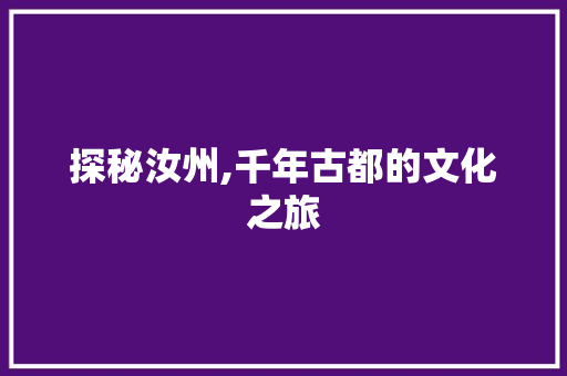 探秘汝州,千年古都的文化之旅 探秘汝州,千年古都的文化之旅 网站开发