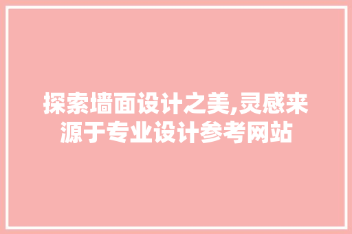探索墙面设计之美,灵感来源于专业设计参考网站 探索墙面设计之美,灵感来源于专业设计参考网站 360搜优化