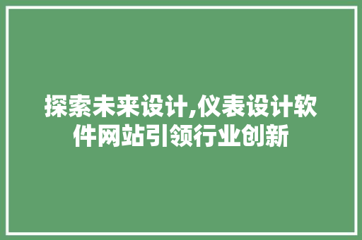 探索未来设计,仪表设计软件网站引领行业创新