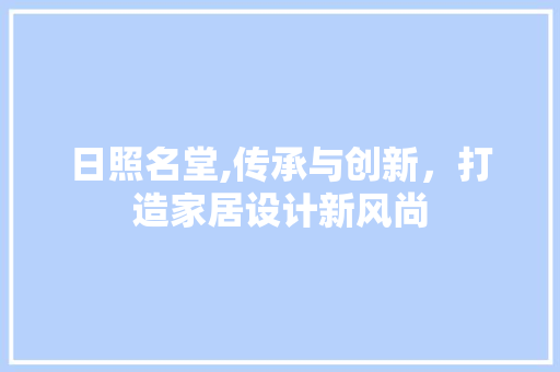 日照名堂,传承与创新，打造家居设计新风尚