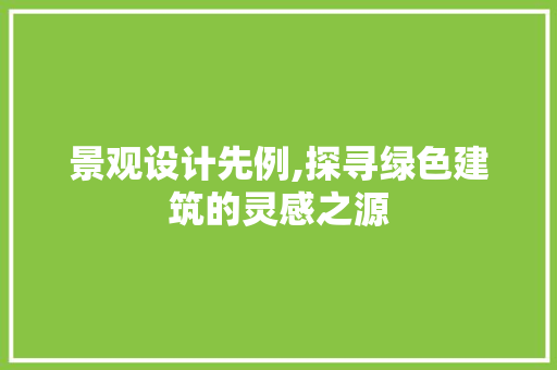 景观设计先例,探寻绿色建筑的灵感之源