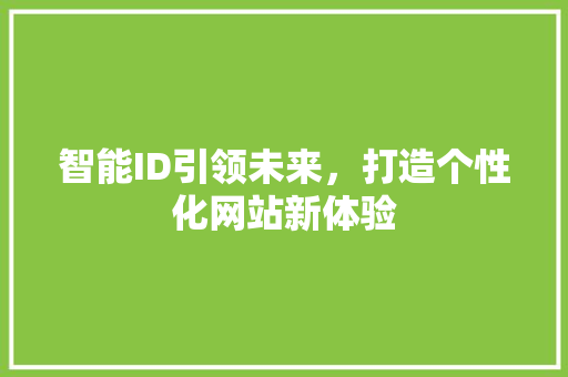 智能ID引领未来，打造个性化网站新体验