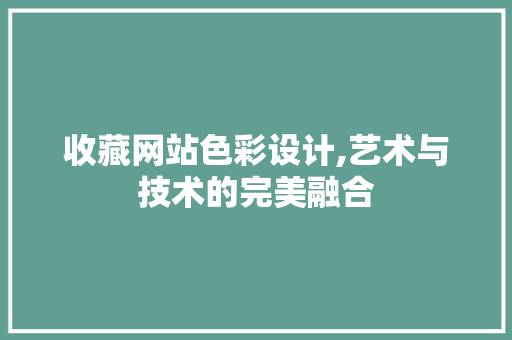 收藏网站色彩设计,艺术与技术的完美融合 收藏网站色彩设计,艺术与技术的完美融合 英文谷歌算法